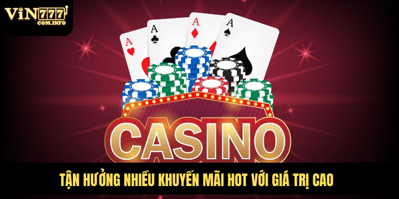 Cá Cược Casino VIN777 Com Đỉnh Cao Với Các Trò Chơi Hấp Dẫn 3 Tận hưởng nhiều khuyến mãi hot với giá trị cao