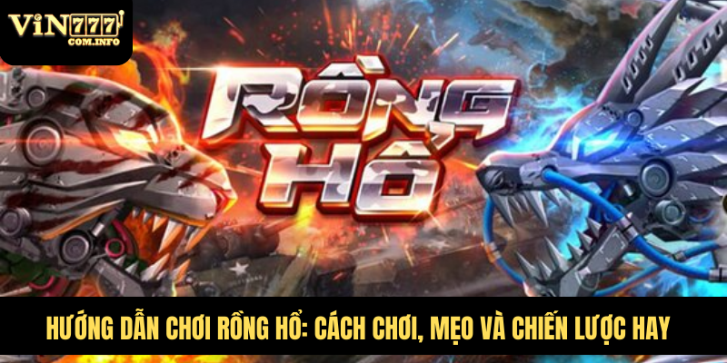 Hướng Dẫn Chơi Rồng Hổ: Cách Chơi, Mẹo Và Chiến Lược Hay 1 Hướng Dẫn Chơi Rồng Hổ