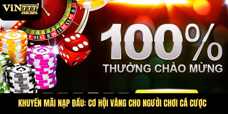 Khuyến Mãi Nạp Đầu: Cơ Hội Vàng Cho Người Chơi Cá Cược 6 Khuyến mãi nạp đầu