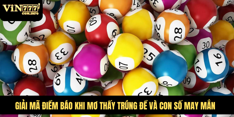 Giải Mã Điềm Báo Khi Mơ Thấy Trúng Đề Và Con Số May Mắn 7 mơ thấy trúng đề