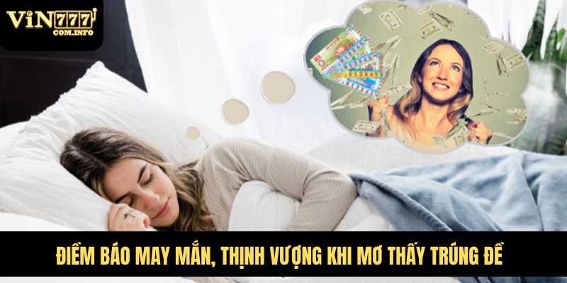 Giải Mã Điềm Báo Khi Mơ Thấy Trúng Đề Và Con Số May Mắn 2 Điềm báo may mắn, thịnh vượng khi mơ thấy trúng đề