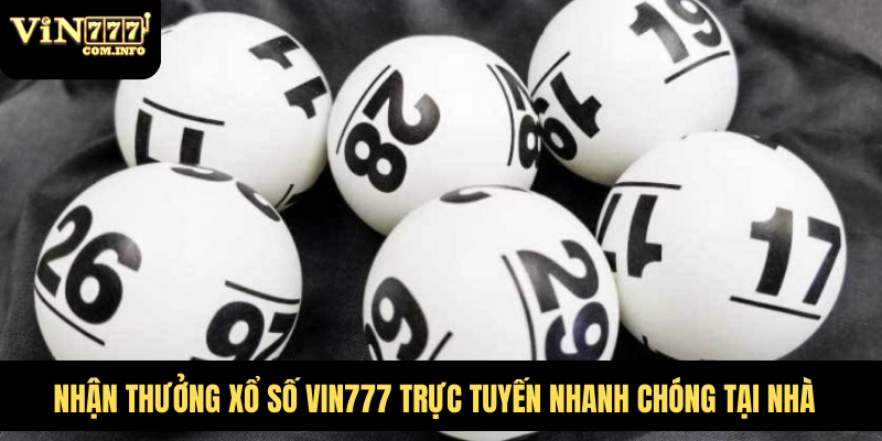 Nhận thưởng xổ số VIN777 trực tuyến nhanh chóng tại nhà